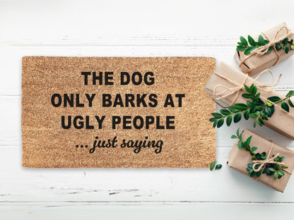 The Dog Only Barks At Ugly People, Just Saying Doormat | Funny Dog Doormat