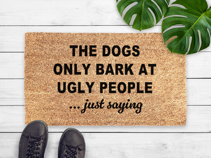 The Dogs Only Bark At Ugly People, Just Saying Doormat | Funny Dog Doormat